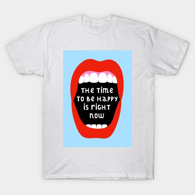 The Time To Be Happy Is Right Now T-Shirt by AdamRegester